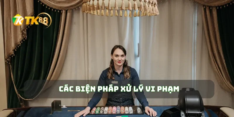 Chơi Có Trách Nhiệm TK88 4 Các biện pháp xử lý vi phạm