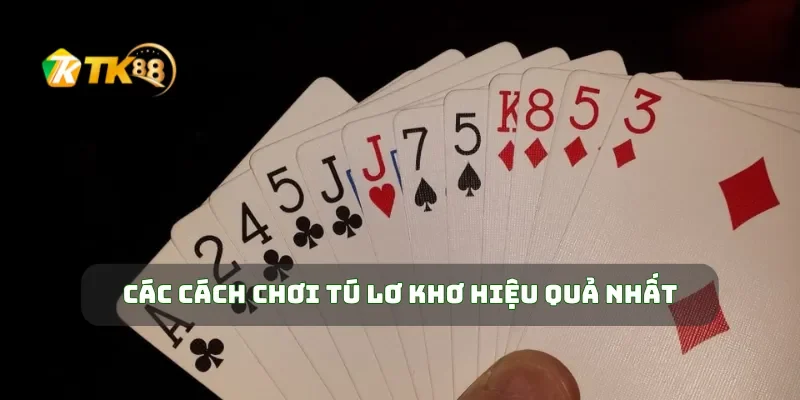 Các cách chơi tú lơ khơ hiệu quả nhất