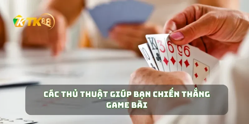 Các thủ thuật giúp bạn chiến thắng game bài