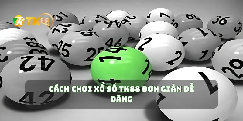 Cách chơi xổ số TK88 đơn giản dễ dàng