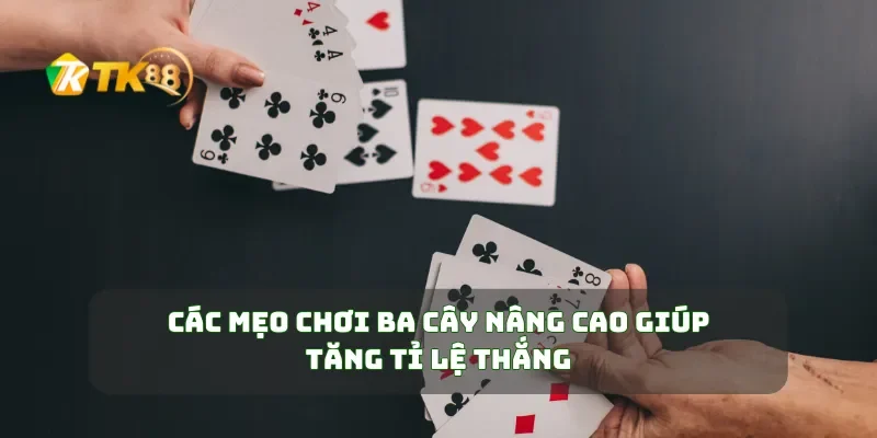 Mẹo Chơi Ba Cây Dễ Dàng Thắng Lớn Mỗi Lần Đặt Cược 2 Các mẹo chơi ba cây nâng cao giúp tăng tỉ lệ thắng