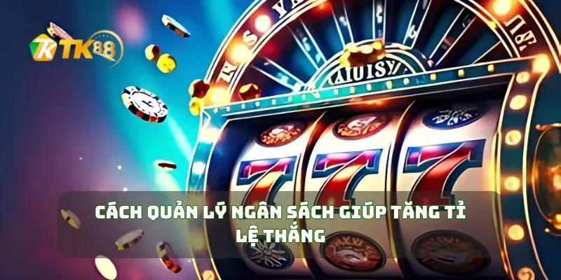 Cách quản lý ngân sách giúp tăng tỉ lệ thắng