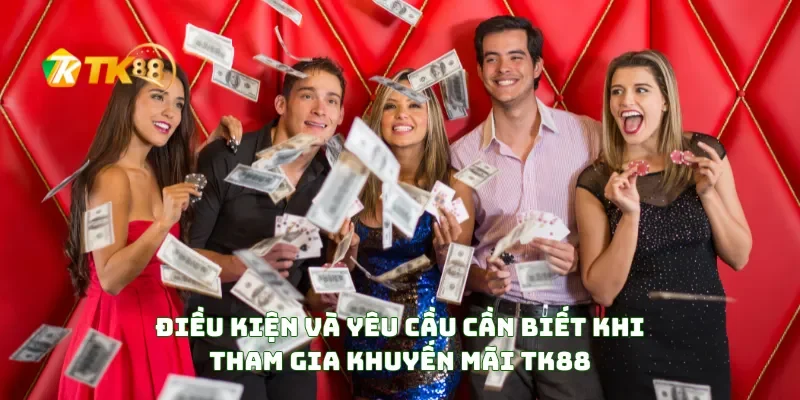 Khuyến mãi TK88 4 Điều Kiện Và Yêu Cầu Cần Biết Khi Tham Gia Khuyến Mãi TK88