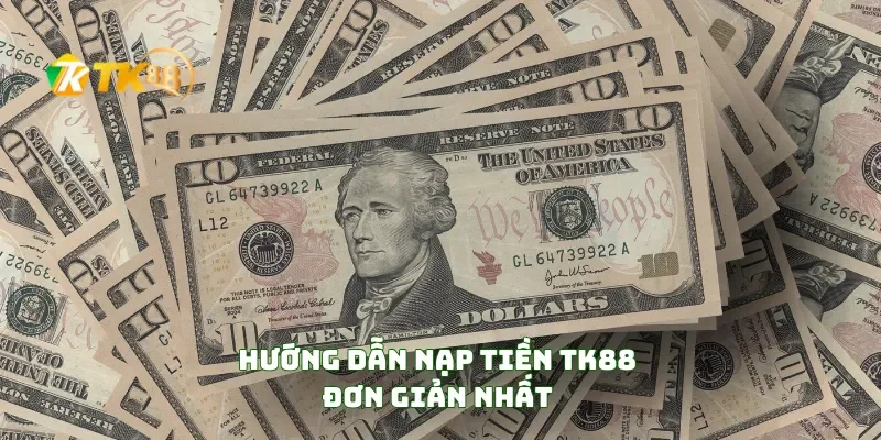 Nạp Tiền TK88 2 Hướng Dẫn Nạp Tiền TK88 Đơn Giản Nhất