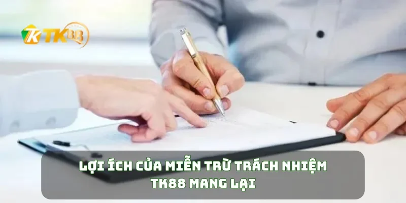 Miễn Trừ Trách Nhiệm TK88 2 Lợi ích của miễn trừ trách nhiệm TK88 mang lại