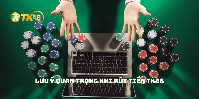 Rút tiền TK88 3 Lưu Ý Quan Trọng Khi Rút Tiền TK88