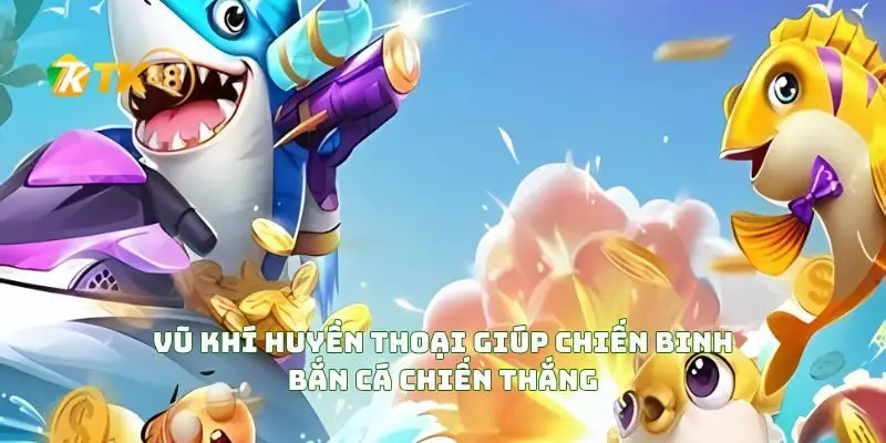 Chiến Binh Bắn Cá Khám Phá Cuộc Phiêu Lưu Hấp Dẫn 3 Vũ Khí Huyền Thoại Giúp Chiến Binh Bắn Cá Chiến Thắng