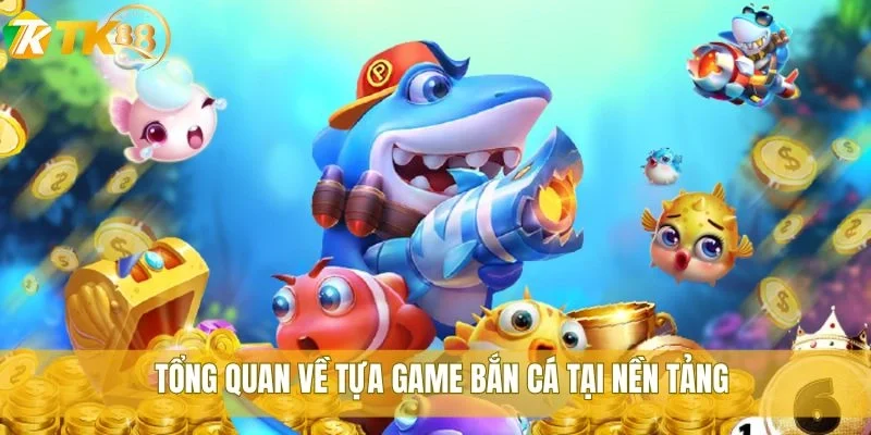 Học mẹo chơi bắn cá tại TK88 để nâng cao kỹ năng săn cá 1 Tổng quan về tựa game bắn cá tại nền tảng