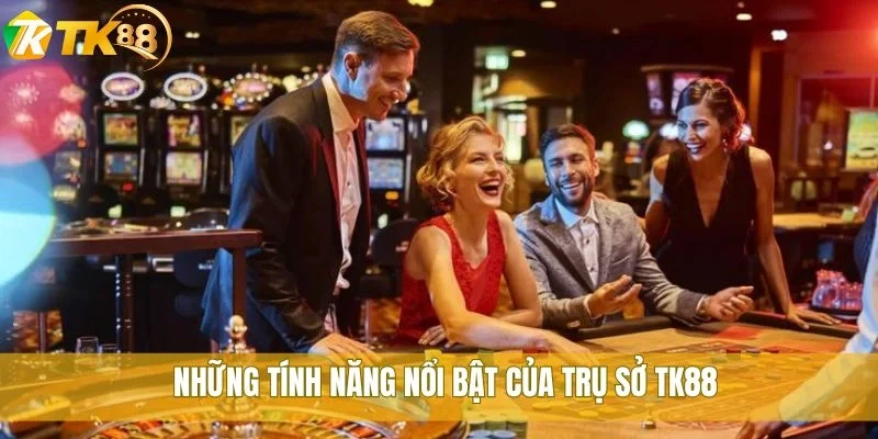 Những tính năng nổi bật của trụ sở TK88